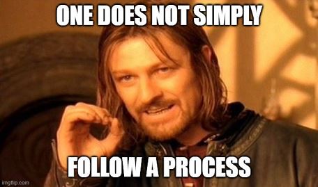 one does not simply follow a process